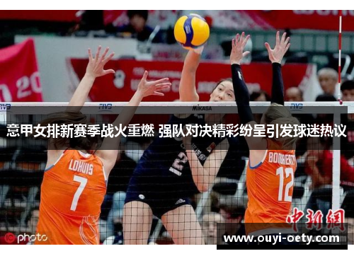 意甲女排新赛季战火重燃 强队对决精彩纷呈引发球迷热议