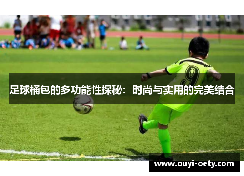 足球桶包的多功能性探秘:时尚与实用的完美结合