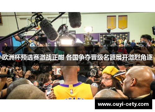 欧洲杯预选赛激战正酣 各国争夺晋级名额展开激烈角逐