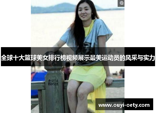 全球十大篮球美女排行榜视频展示最美运动员的风采与实力