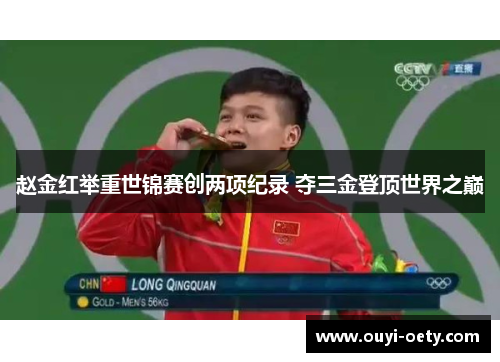 赵金红举重世锦赛创两项纪录 夺三金登顶世界之巅