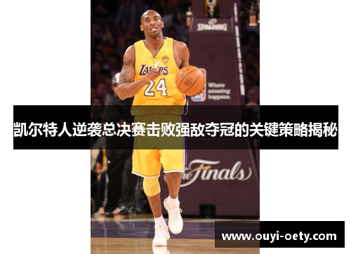 凯尔特人逆袭总决赛击败强敌夺冠的关键策略揭秘
