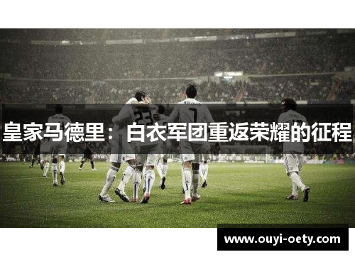 皇家马德里：白衣军团重返荣耀的征程
