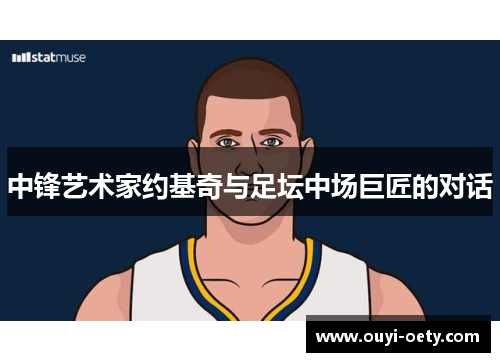 中锋艺术家约基奇与足坛中场巨匠的对话