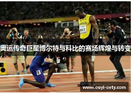 奥运传奇巨星博尔特与科比的赛场辉煌与转变