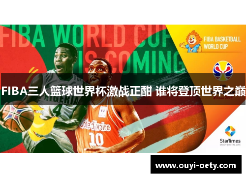 FIBA三人篮球世界杯激战正酣 谁将登顶世界之巅