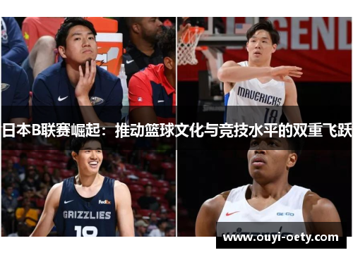 日本B联赛崛起:推动篮球文化与竞技水平的双重飞跃
