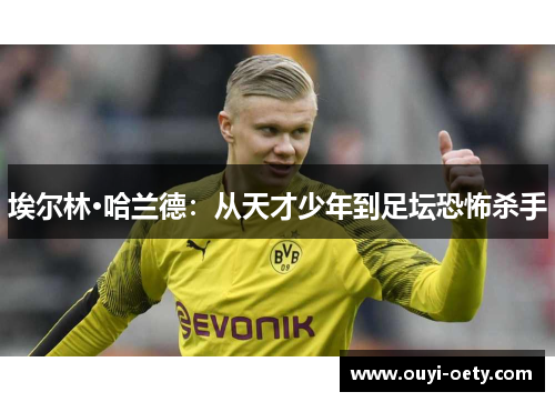 埃尔林·哈兰德:从天才少年到足坛恐怖杀手