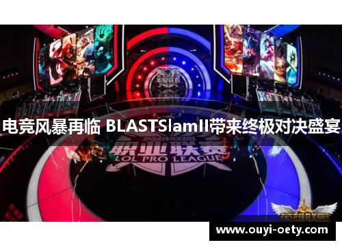 电竞风暴再临 BLASTSlamII带来终极对决盛宴