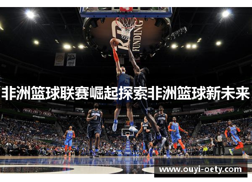 非洲篮球联赛崛起探索非洲篮球新未来