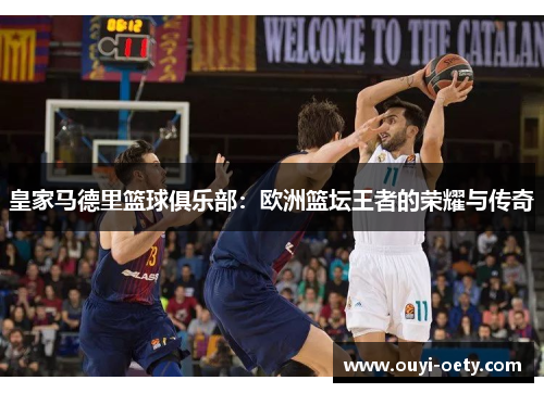 皇家马德里篮球俱乐部:欧洲篮坛王者的荣耀与传奇