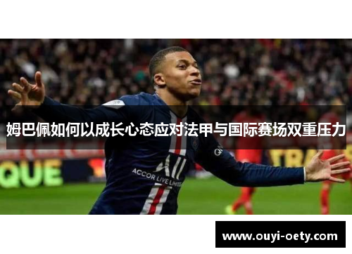 姆巴佩如何以成长心态应对法甲与国际赛场双重压力