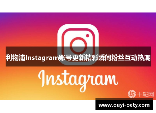 利物浦Instagram账号更新精彩瞬间粉丝互动热潮