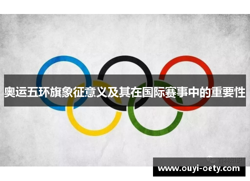 奥运五环旗象征意义及其在国际赛事中的重要性