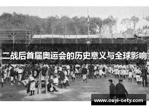 二战后首届奥运会的历史意义与全球影响