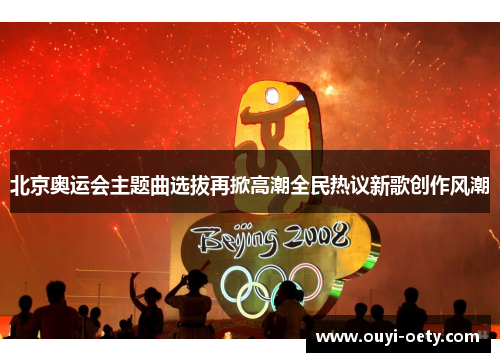 北京奥运会主题曲选拔再掀高潮全民热议新歌创作风潮
